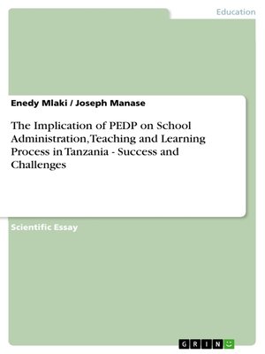 cover image of The Implication of PEDP on School Administration, Teaching and Learning Process in Tanzania--Success and Challenges